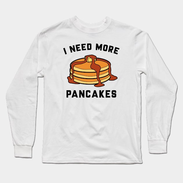 I Need More Pancakes Long Sleeve T-Shirt by LuckyFoxDesigns